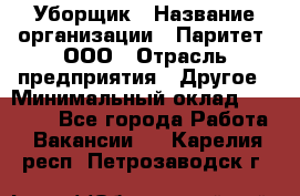 Уборщик › Название организации ­ Паритет, ООО › Отрасль предприятия ­ Другое › Минимальный оклад ­ 28 000 - Все города Работа » Вакансии   . Карелия респ.,Петрозаводск г.